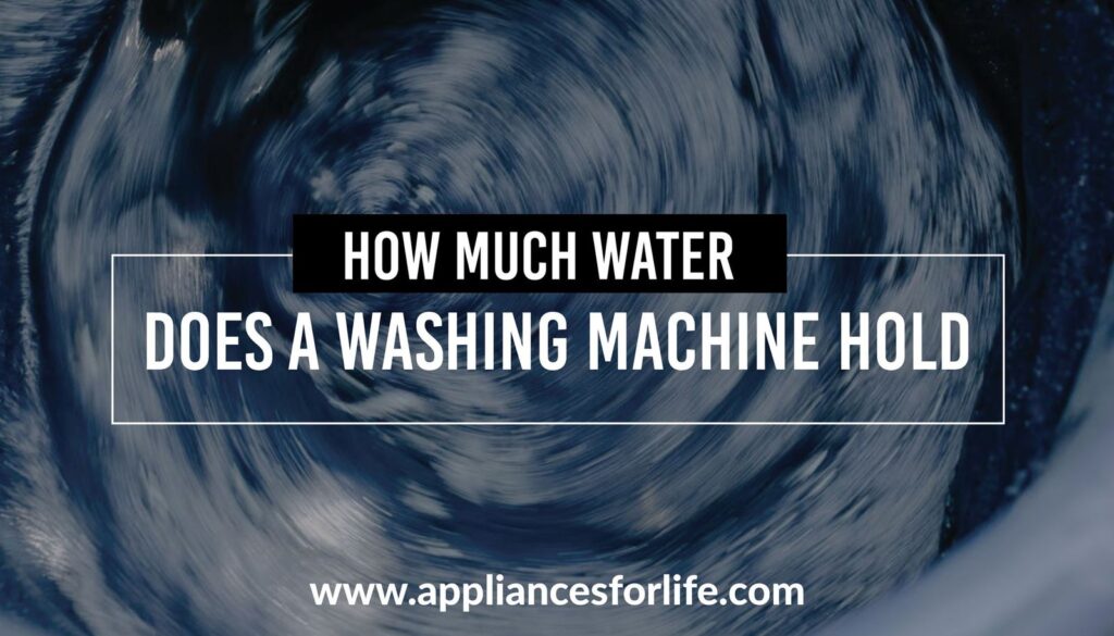 How Much Water Does a Washing Machine Hold Appliances For Life