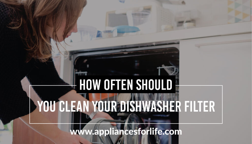 How Often Should You Clean Your Dishwasher Filter