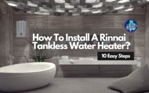 How To Install A Rinnai Tankless Water Heater