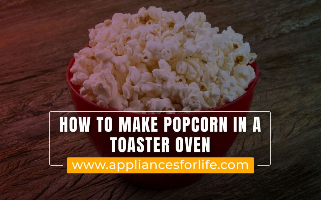 How To Make Popcorn In A Toaster Oven