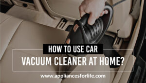 How To Use A Car Vacuum Cleaner At Home