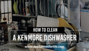 How to Clean a Kenmore Dishwasher