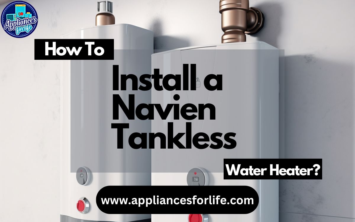 How to Install a Navien Tankless Water Heater Appliances For Life