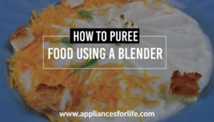 How to Puree Food Using a Blender