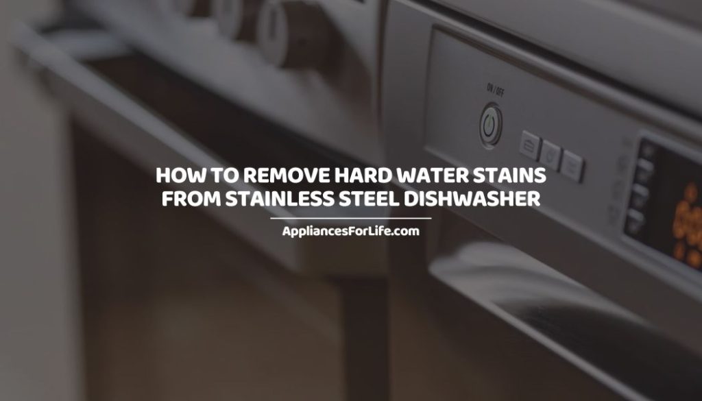 How to Remove Hard Water Stains from Stainless Steel Dishwasher