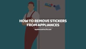 How to Remove Stickers from Appliances