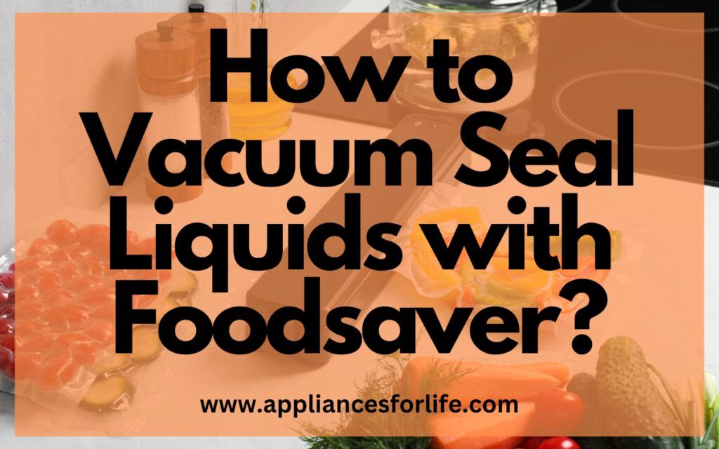 How to Vacuum Seal Liquids with Foodsaver