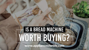Reasons Why a Bread Machine Is Worth Buying