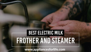 Best Electric Milk Frothers and Steamers