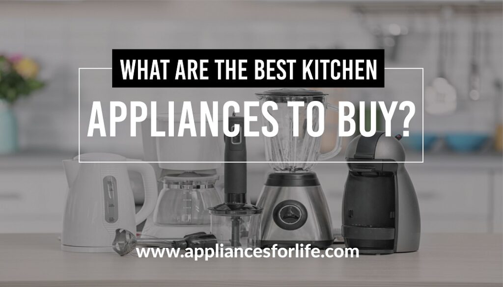 What Are The Best Appliances To Buy For Your Home