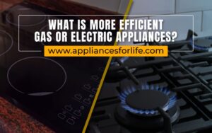 What Is More Efficient Gas or Electric Appliances