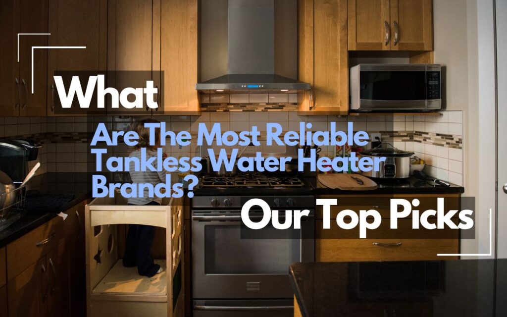 What are the most reliable tankless water heater brands