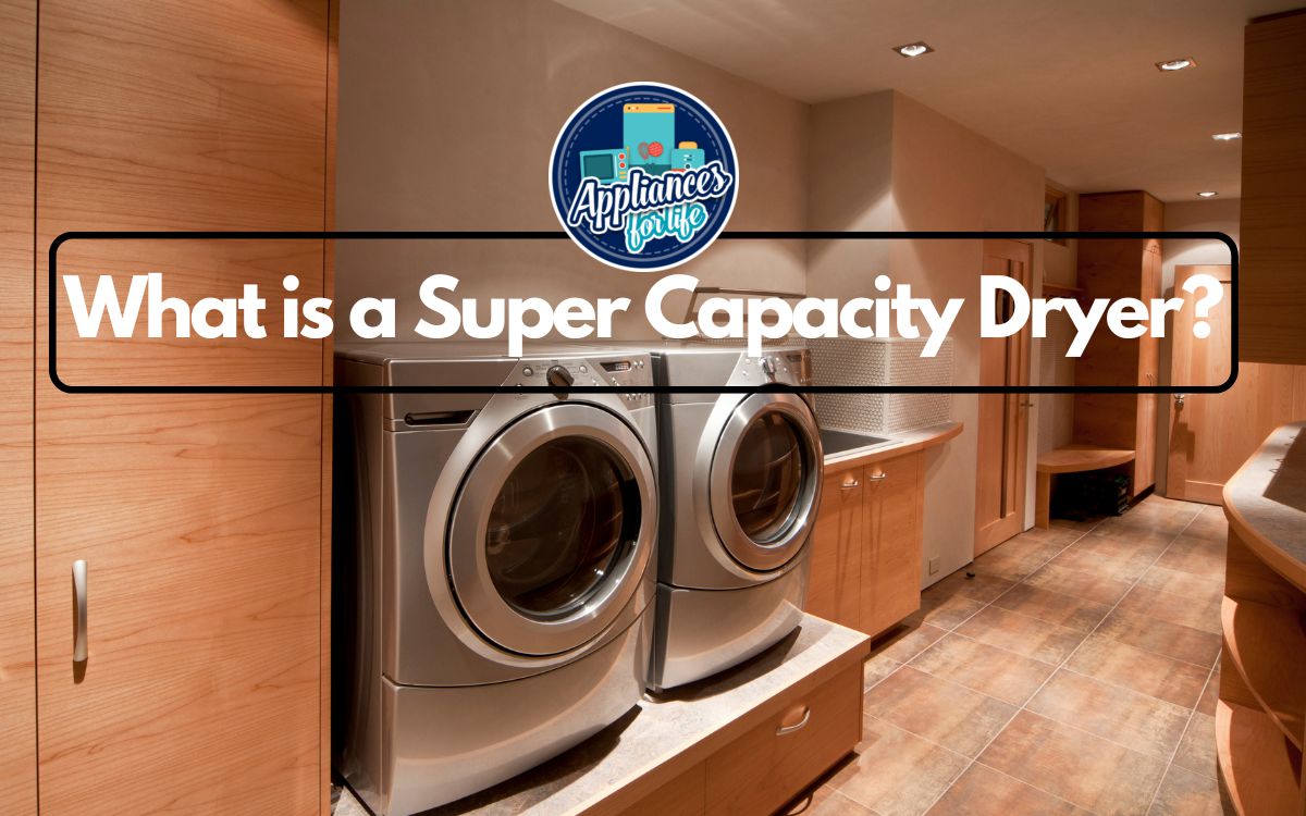 What is a Super Capacity Dryer Appliances For Life