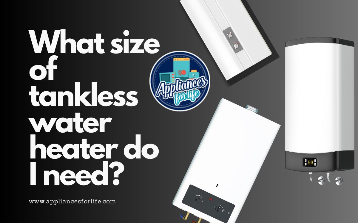 What size of tankless water heater do I need? Appliances For Life