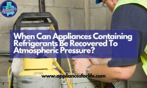 when can appliances containing refrigerants be recovered to atmospheric pressure