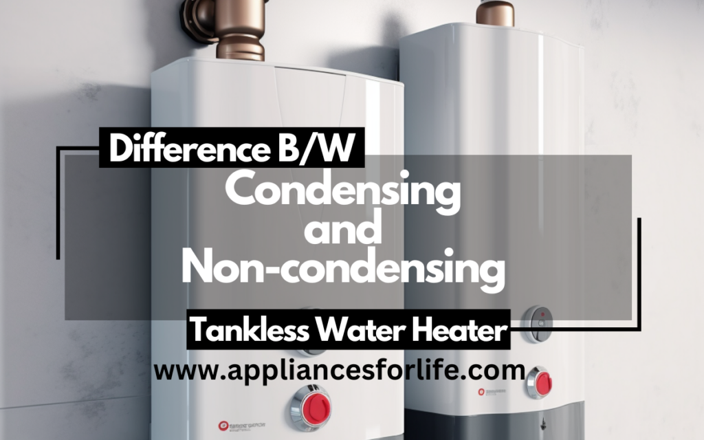 difference between Condensing and Non-condensing Tankless Water Heaters